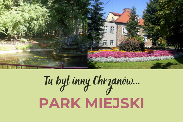 U góry grafiki dwa zdjęcia parku miejskiego w Chrzanowie, u dołu napis Tu był inny Chrzanów... Park Miejski.